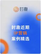 时趣近期IP营销案例精选